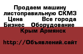 Продаем машину листоправильную СКМЗ › Цена ­ 100 - Все города Бизнес » Оборудование   . Крым,Армянск